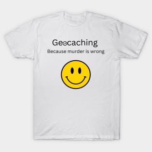 Geocaching Because Murder is Wrong T-Shirt